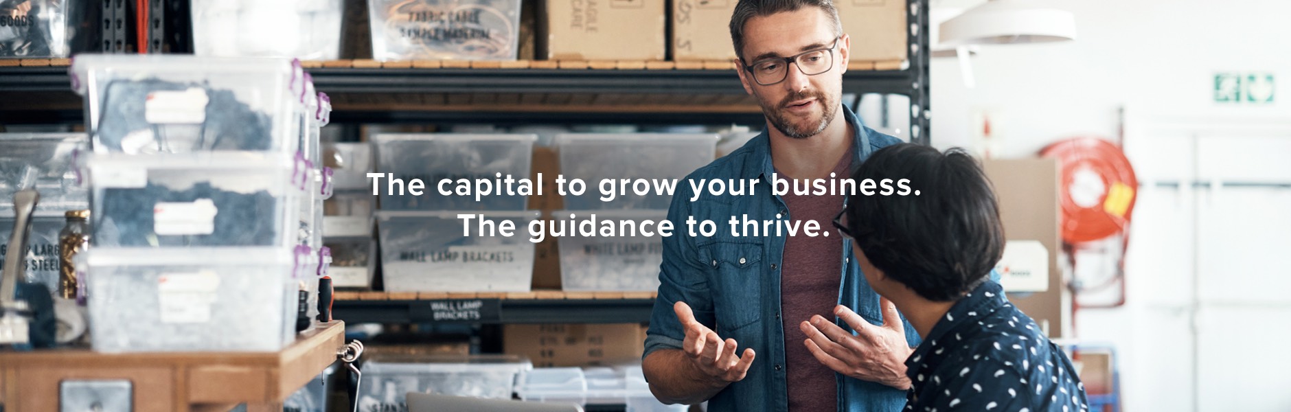 The capital to grow your business. The guidance to thrive.